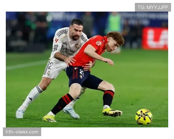 卡瓦哈尔传中能力持续提升，右路进攻表现稳健